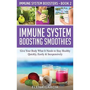 Garcia, Elena Immune System Boosting Smoothies: Give Your Body What It Needs to Stay Healthy Quickly, Easily & Inexpensively: 2 (Immune System Boosters) Garcia, Elena Immune System Boosting Smoothies: Give Your Body What It Needs to Stay Healthy Quickly, Easily & Inexpensively: 2 (Immune System Boosters)