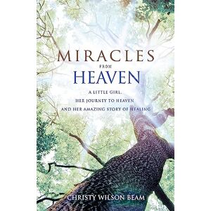 Beam Miracles from Heaven: A Little Girl, Her Journey to Heaven and Her Amazing Story of Healing Beam Miracles from Heaven: A Little Girl, Her Journey to Heaven and Her Amazing Story of Healing