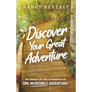 Beverly, Nancy Susan Discover Your Great Adventure!: One Ordinary Life. One Extraordinary God. One Incredible Adventure! Beverly, Nancy Susan Discover Your Great Adventure!: One Ordinary Life. One Extraordinary God. One Incredible Adventure!