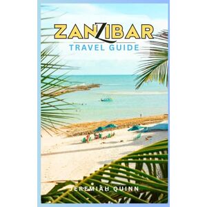 Quinn, Jeremiah ZANZIBAR TRAVEL GUIDE: Explore Tanzania’s Island Paradise with Insider Tips on Beaches, Culture, Food, Safari Getaways, and Hidden Gems—Updated for 2025 and Beyond Quinn, Jeremiah ZANZIBAR TRAVEL GUIDE: Explore Tanzania’s Island Paradise with Insider Tips on Beaches, Culture, Food, Safari Getaways, and Hidden Gems—Updated for 2025 and Beyond