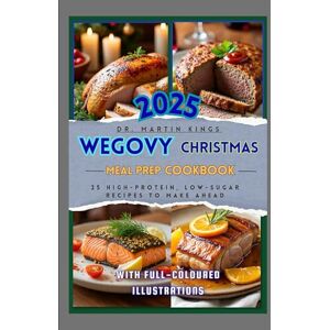 Kings, Dr. Martin Wegovy Christmas Meal Prep Cookbook: 25 High-Protein, Low-Sugar Recipes to Make Ahead (The GLP-1 Life Series: Weight Loss, Health, and Wellness Made Practical) Kings, Dr. Martin Wegovy Christmas Meal Prep Cookbook: 25 High-Protein, Low-Sugar Recipes to Make Ahead (The GLP-1 Life Series: Weight Loss, Health, and Wellness Made Practical)