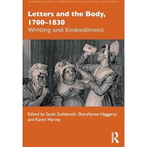 Letters and the Body, 1700–1830: Writing and Embodiment (Routledge Studies in Eighteenth-Century Cultures and Societies) Letters and the Body, 1700–1830: Writing and Embodiment (Routledge Studies in Eighteenth-Century Cultures and Societies)