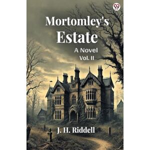 Riddell, J H Mortomley's EstateA Novel Vol. II (Edition1) Riddell, J H Mortomley's EstateA Novel Vol. II (Edition1)