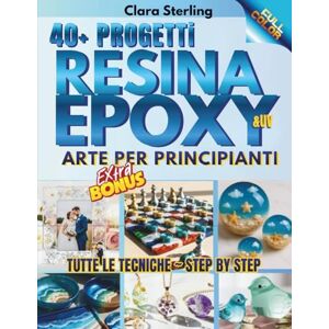 Sterling, Clara Resina Epoxy Arte Per Principianti: Guida Illustrata per Principianti: Oltre 40 Progetti Passo dopo Passo con Resina Epossidica & UV per Gioielli, ... Casa, Feste e Bomboniere, + Bonus Esclusivo! Sterling, Clara Resina Epoxy Arte Per Principianti: Guida Illustrata per Principianti: Oltre 40 Progetti Passo dopo Passo con Resina Epossidica & UV per Gioielli, ... Casa, Feste e Bomboniere, + Bonus Esclusivo!