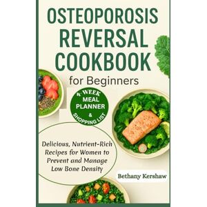Kershaw, Bethany Osteoporosis reversal Cookbook for Beginners: Delicious, Nutrient-Rich Recipes for Women to Prevent and Manage Low Bone Density Kershaw, Bethany Osteoporosis reversal Cookbook for Beginners: Delicious, Nutrient-Rich Recipes for Women to Prevent and Manage Low Bone Density