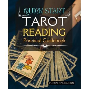 Puenalopa Haihun Quick Start Tarot Reading Practical Guidebook: Awaken Intuition Build Confidence And Master The Art Of Reading Tarot Cards With Practical Guidance ... And Empowering Techniques For Everyday Life Puenalopa Haihun Quick Start Tarot Reading Practical Guidebook: Awaken Intuition Build Confidence And Master The Art Of Reading Tarot Cards With Practical Guidance ... And Empowering Techniques For Everyday Life