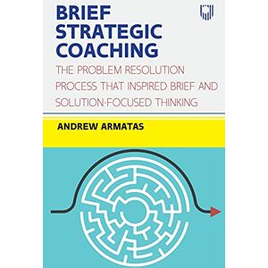 Armatas, Andrew Brief Strategic Coaching: The Problem Resolution Process That Inspired Brief and Solution-Focused Thinking Armatas, Andrew Brief Strategic Coaching: The Problem Resolution Process That Inspired Brief and Solution-Focused Thinking