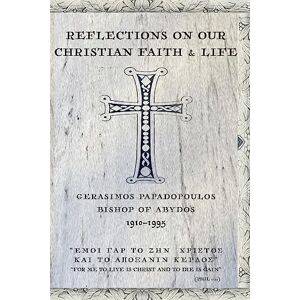 Papadopoulos, Gerasimos Reflections On Our Christian Faith & Life Papadopoulos, Gerasimos Reflections On Our Christian Faith & Life