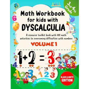 EasyMath Math Workbook For Kids With Dyscalculia. A resource toolkit book with 100 math activities to overcoming difficulties with numbers. Volume 1. Black & White Edition. EasyMath Math Workbook For Kids With Dyscalculia. A resource toolkit book with 100 math activities to overcoming difficulties with numbers. Volume 1. Black & White Edition.