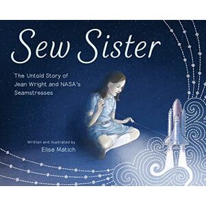 Matich, Elise Sew Sister: The Untold Story of Jean Wright and NASA?s Seamstresses Matich, Elise Sew Sister: The Untold Story of Jean Wright and NASA?s Seamstresses
