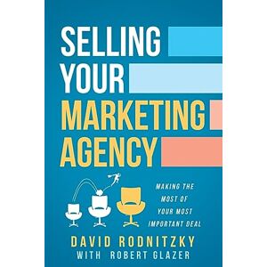 Rodnitzky, David Selling Your Marketing Agency: Making the Most of Your Most Important Deal Rodnitzky, David Selling Your Marketing Agency: Making the Most of Your Most Important Deal