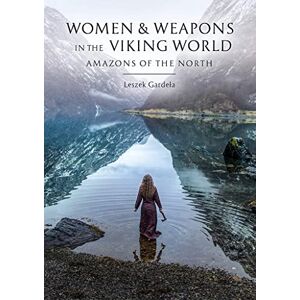 Gardeła, Leszek Women and Weapons in the Viking World: Amazons of the North Gardeła, Leszek Women and Weapons in the Viking World: Amazons of the North
