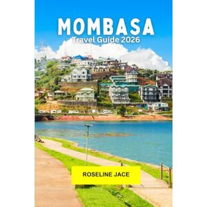 Jace, Roseline Mombasa Travel Guide 2026: Swahili Coast Culture, Beach Escapes, Old Town Charm, Spices, Wildlife, and Island Vibes on Kenya’s Indian Ocean Shore Jace, Roseline Mombasa Travel Guide 2026: Swahili Coast Culture, Beach Escapes, Old Town Charm, Spices, Wildlife, and Island Vibes on Kenya’s Indian Ocean Shore