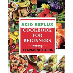 Capon, Flavianno ACID REFLUX COOKBOOK 2024: Updated Super Easy Delicious and Healthy Recipes For Relieving Heartburn, Upset Stomach and Gerd While Benefiting You With ... Classics with Incredibly Delicious Recipes) Capon, Flavianno ACID REFLUX COOKBOOK 2024: Updated Super Easy Delicious and Healthy Recipes For Relieving Heartburn, Upset Stomach and Gerd While Benefiting You With ... Classics with Incredibly Delicious Recipes)