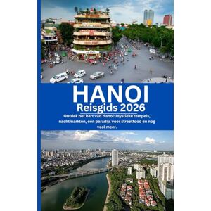 Morgan, Alex HANOI Reisgids 2026: Ontdek het hart van Hanoi: mystieke tempels, nachtmarkten, een paradijs voor streetfood en nog veel meer. Morgan, Alex HANOI Reisgids 2026: Ontdek het hart van Hanoi: mystieke tempels, nachtmarkten, een paradijs voor streetfood en nog veel meer.