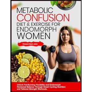 Vincent METABOLIC CONFUSION DIET & EXERCISE FOR ENDOMORPH WOMEN: Unlock Fat-Burning Flexibility and Endomorph Hormonal Balance Through Smart Cycling Nutrition and Tailored Strength Workouts. Vincent METABOLIC CONFUSION DIET & EXERCISE FOR ENDOMORPH WOMEN: Unlock Fat-Burning Flexibility and Endomorph Hormonal Balance Through Smart Cycling Nutrition and Tailored Strength Workouts.