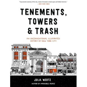 Wertz, Julia Tenements, Towers & Trash: An Unconventional Illustrated History of New York City Wertz, Julia Tenements, Towers & Trash: An Unconventional Illustrated History of New York City