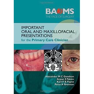 Alexander M. C. Goodson Important Oral and Maxillofacial Presentations for the Primary Care Clinician Alexander M. C. Goodson Important Oral and Maxillofacial Presentations for the Primary Care Clinician