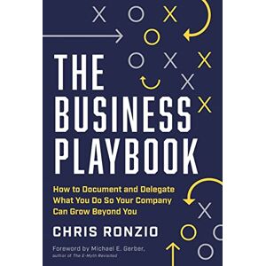 Ronzio, Chris The Business Playbook: How to Document and Delegate What You Do So Your Company Can Grow Beyond You Ronzio, Chris The Business Playbook: How to Document and Delegate What You Do So Your Company Can Grow Beyond You