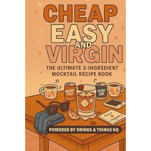 HQ, Drinks and Things Cheap, Easy and Virgin: The Ultimate 3 Ingredient Mocktail Recipe Book HQ, Drinks and Things Cheap, Easy and Virgin: The Ultimate 3 Ingredient Mocktail Recipe Book