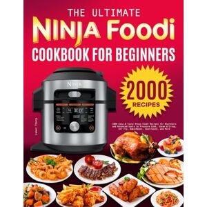 Thorp, Janet The Ultimate Ninja Foodi Cookbook for Beginners: 2000 Easy & Tasty Ninja Foodi Recipes for Beginners and Advanced Users to Pressure Cook, Steam & Crisp, Air Fry, Bake/Roast, Sear/Sauté, and More Thorp, Janet The Ultimate Ninja Foodi Cookbook for Beginners: 2000 Easy & Tasty Ninja Foodi Recipes for Beginners and Advanced Users to Pressure Cook, Steam & Crisp, Air Fry, Bake/Roast, Sear/Sauté, and More