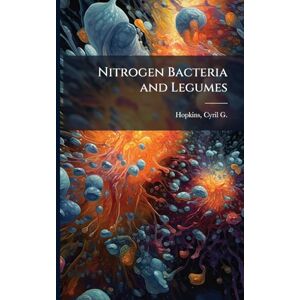 Hopkins, Cyril G 1866-1919 Nitrogen Bacteria and Legumes Hopkins, Cyril G 1866-1919 Nitrogen Bacteria and Legumes