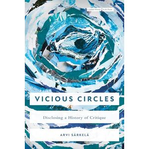 Särkelä, Arvi Vicious Circles: Disclosing a History of Critique (Cultural Memory in the Present) Särkelä, Arvi Vicious Circles: Disclosing a History of Critique (Cultural Memory in the Present)