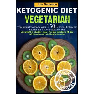 Lisa Danielson Ketogenic Diet Vegetarian Cookbook: with 150 delicious ketogenic recipes for a successful keto diet Lose weight in a healthy, sugar-free way including a 14-day nutrition plan Lisa Danielson Ketogenic Diet Vegetarian Cookbook: with 150 delicious ketogenic recipes for a successful keto diet Lose weight in a healthy, sugar-free way including a 14-day nutrition plan