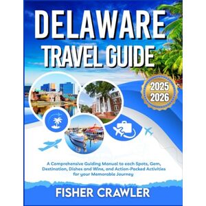 Crawler, Fisher DELAWARE TRAVEL GUIDE 2025-2026: A Comprehensive Guiding Manual to each Spots, Gem, Destination, Dishes and Wine, and Action-Packed Activities for your Memorable Journey Crawler, Fisher DELAWARE TRAVEL GUIDE 2025-2026: A Comprehensive Guiding Manual to each Spots, Gem, Destination, Dishes and Wine, and Action-Packed Activities for your Memorable Journey