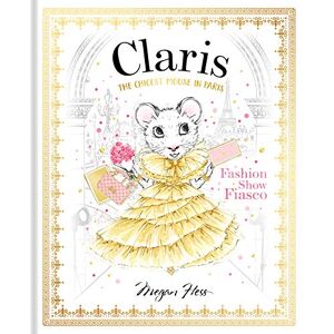Megan Hess Claris: Fashion Show Fiasco: The Chicest Mouse in Paris: 2: Volume 2 Megan Hess Claris: Fashion Show Fiasco: The Chicest Mouse in Paris: 2: Volume 2