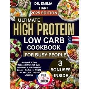 Hart, Dr. Emilia ULTIMATE HIGH PROTEIN LOW CARB COOKBOOK FOR BUSY PEOPLE: 100+quick and easy recipes to burn fat, build lean muscle, and stay full longer-perfect for weight loss, keto and low-carb lifestyles Hart, Dr. Emilia ULTIMATE HIGH PROTEIN LOW CARB COOKBOOK FOR BUSY PEOPLE: 100+quick and easy recipes to burn fat, build lean muscle, and stay full longer-perfect for weight loss, keto and low-carb lifestyles
