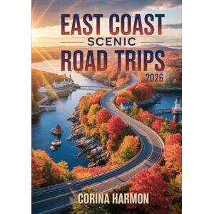 Harmon, Corina East Coast Scenic Road Trips 2026: Fall Foliage, Coastal Drives & Historic Towns from Maine to Florida – Autumn Travel Guide for New England, Southern Shores & National Parks Harmon, Corina East Coast Scenic Road Trips 2026: Fall Foliage, Coastal Drives & Historic Towns from Maine to Florida – Autumn Travel Guide for New England, Southern Shores & National Parks