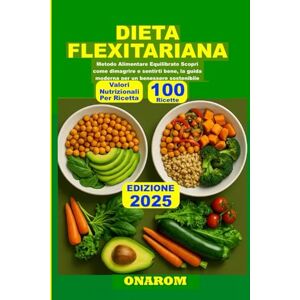 ONAROM DIETA FLEXITARIANA: Metodo Alimentare Equilibrato Scopri come dimagrire e sentirti bene, la guida moderna per un benessere sostenibile ONAROM DIETA FLEXITARIANA: Metodo Alimentare Equilibrato Scopri come dimagrire e sentirti bene, la guida moderna per un benessere sostenibile