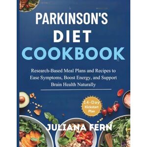 Fern, Juliana PARKINSON'S DIET COOKBOOK: Research-Based Meal Plans and Recipes to Ease Symptoms, Boost Energy, and Support Brain Health Naturally Fern, Juliana PARKINSON'S DIET COOKBOOK: Research-Based Meal Plans and Recipes to Ease Symptoms, Boost Energy, and Support Brain Health Naturally