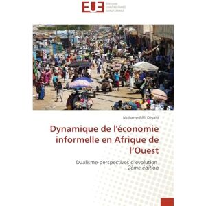 Deyahi, Mohamed Ali Dynamique de l'économie informelle en Afrique de l'Ouest: Dualisme-perspectives d'évolution 2ème édition Deyahi, Mohamed Ali Dynamique de l'économie informelle en Afrique de l'Ouest: Dualisme-perspectives d'évolution 2ème édition