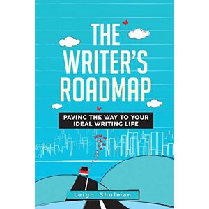 Shulman, Leigh The Writer's Roadmap: Paving the Way to Your Ideal Writing Life Shulman, Leigh The Writer's Roadmap: Paving the Way to Your Ideal Writing Life