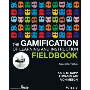 Kapp, Karl M. The Gamification of Learning and Instruction Fieldbook: Ideas into Practice Kapp, Karl M. The Gamification of Learning and Instruction Fieldbook: Ideas into Practice