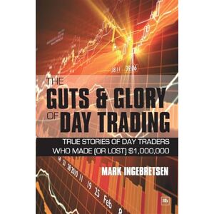 Ingebretsen, Mark The Guts and Glory of Day Trading: True Stories of Day Traders Who Made (or Lost) $1,000,000 Ingebretsen, Mark The Guts and Glory of Day Trading: True Stories of Day Traders Who Made (or Lost) $1,000,000