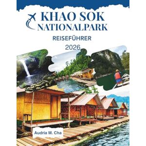 CHA, AUDRIA M. KHAO SOK NATIONALPARK REISEFÜHRER 2026: Entdecken Sie die unberührte Schönheit der Wildnis Thailands CHA, AUDRIA M. KHAO SOK NATIONALPARK REISEFÜHRER 2026: Entdecken Sie die unberührte Schönheit der Wildnis Thailands