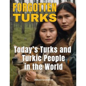 Karakas, Osman FORGOTTEN TURKS: Today’s Turks and Turkic People In the World: 21 (Research and Reference Series) Karakas, Osman FORGOTTEN TURKS: Today’s Turks and Turkic People In the World: 21 (Research and Reference Series)