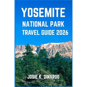 K. DINARDO, JOSIE YOSEMITE NATIONAL PARK TRAVEL GUIDE 2026: Explore Iconic Views, Hidden Trails, and the Wild Heart of California’s Sierra K. DINARDO, JOSIE YOSEMITE NATIONAL PARK TRAVEL GUIDE 2026: Explore Iconic Views, Hidden Trails, and the Wild Heart of California’s Sierra