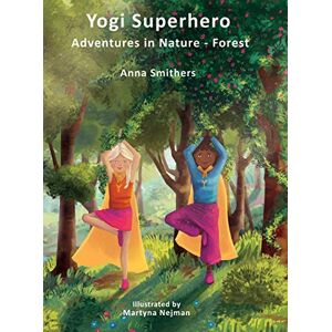 Smithers, Anna Yogi Superhero Adventures in Nature Forest: A children's book about yoga, mindfulness, kindness and managing busy mind and fear.: 2 (Yogi Superhero Series) Smithers, Anna Yogi Superhero Adventures in Nature Forest: A children's book about yoga, mindfulness, kindness and managing busy mind and fear.: 2 (Yogi Superhero Series)