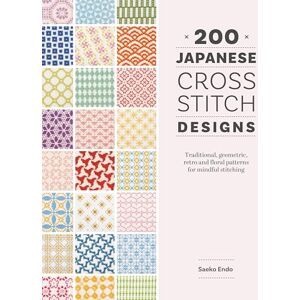 Endo, Saeko 200 Japanese Cross Stitch Designs: Traditional, geometric, retro and floral patterns for mindful stitching Endo, Saeko 200 Japanese Cross Stitch Designs: Traditional, geometric, retro and floral patterns for mindful stitching