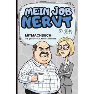 Burkard, Dirk Mein Job nervt so sehr: Mitmachbuch für gestresste Angestellte: Das lustige Geschenk für deinen Kollegen oder deine Kollegin zum Geburtstag, zur Beförderung, zum Jobwechsel oder zu Weihnachten Burkard, Dirk Mein Job nervt so sehr: Mitmachbuch für gestresste Angestellte: Das lustige Geschenk für deinen Kollegen oder deine Kollegin zum Geburtstag, zur Beförderung, zum Jobwechsel oder zu Weihnachten