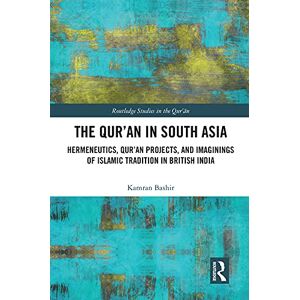 Routledge The Qur'an in South Asia: Hermeneutics, Qur'an Projects, and Imaginings of Islamic Tradition in British India ( Studies in the Qur'an) Routledge The Qur'an in South Asia: Hermeneutics, Qur'an Projects, and Imaginings of Islamic Tradition in British India ( Studies in the Qur'an)