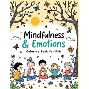 Mondal, Milan Mindfulness & Emotions Coloring Book for Kids: A Fun and Calming Coloring Journey to Explore Feelings, Practice Kindness, and Build a Peaceful Mind Mondal, Milan Mindfulness & Emotions Coloring Book for Kids: A Fun and Calming Coloring Journey to Explore Feelings, Practice Kindness, and Build a Peaceful Mind