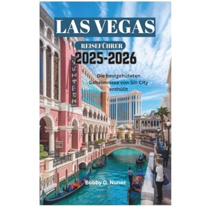Nunez, Bobby D. LAS VEGAS REISEFÜHRER 2025–2026: Die bestgehüteten Geheimnisse von Sin City enthüllt Nunez, Bobby D. LAS VEGAS REISEFÜHRER 2025–2026: Die bestgehüteten Geheimnisse von Sin City enthüllt