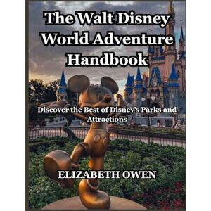 OWEN, ELIZABETH The Walt Disney World Adventure Handbook: Discover the Best of Disney’s Parks and Attractions OWEN, ELIZABETH The Walt Disney World Adventure Handbook: Discover the Best of Disney’s Parks and Attractions