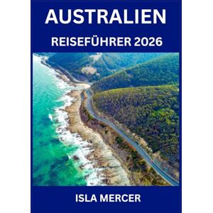 MERCER, ISLA AUSTRALIEN REISEFÜHRER 2026: Von Sydney bis Melbourne und darüber hinaus – entdecken Sie Städte, Kultur, Küche und Abenteuer MERCER, ISLA AUSTRALIEN REISEFÜHRER 2026: Von Sydney bis Melbourne und darüber hinaus – entdecken Sie Städte, Kultur, Küche und Abenteuer