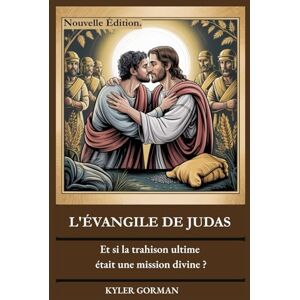 Gorman, Kyler L'ÉVANGILE DE JUDAS: Et si la trahison ultime était une mission divine ? Gorman, Kyler L'ÉVANGILE DE JUDAS: Et si la trahison ultime était une mission divine ?